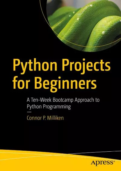 [READ]-Python Projects for Beginners: A Ten-Week Bootcamp Approach to Python Programming