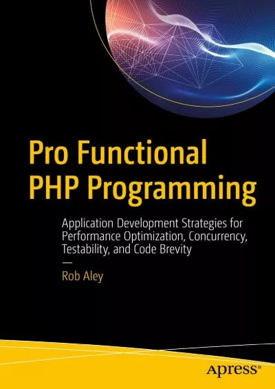 [PDF]-Pro Functional PHP Programming: Application Development Strategies for Performance Optimization, Concurrency, Testability, and Code Brevity