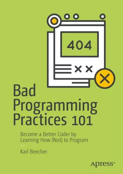 [FREE]-Bad Programming Practices 101: Become a Better Coder by Learning How (Not) to Program