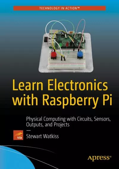 [FREE]-Learn Electronics with Raspberry Pi: Physical Computing with Circuits, Sensors, Outputs, and Projects