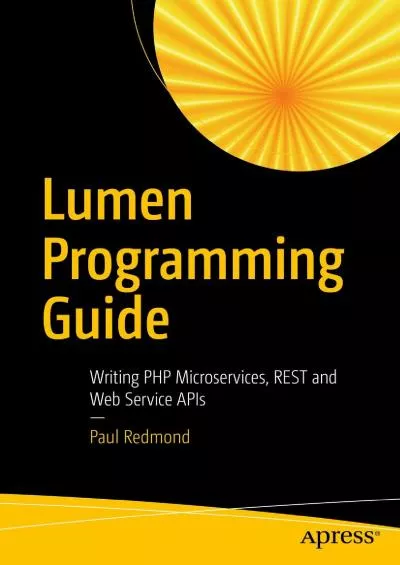 [FREE]-Lumen Programming Guide: Writing PHP Microservices, REST and Web Service APIs