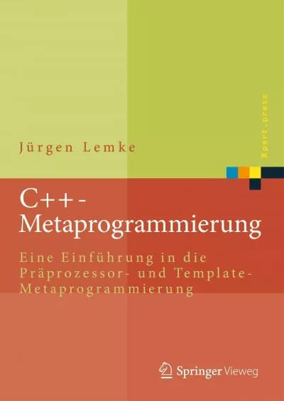 [FREE]-C++-Metaprogrammierung: Eine Einführung in die Präprozessor- und Template-Metaprogrammierung (Xpert.press) (German Edition)