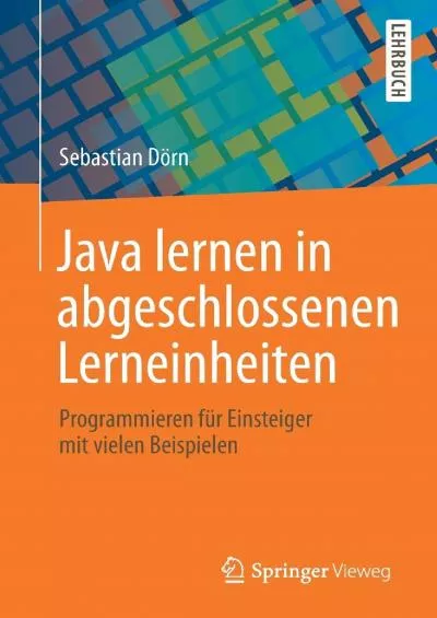 [eBOOK]-Java lernen in abgeschlossenen Lerneinheiten: Programmieren für Einsteiger mit vielen Beispielen (German Edition)