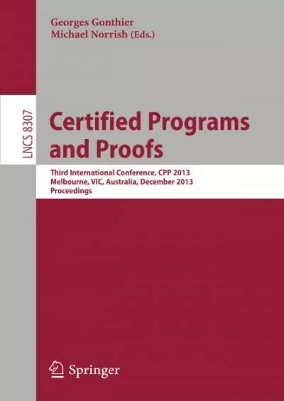 [READ]-Certified Programs and Proofs: Third International Conference, CPP 2013, Melbourne, VIC, Australia, December 11-13,2013, Proceedings (Lecture Notes in Computer Science, 8307)