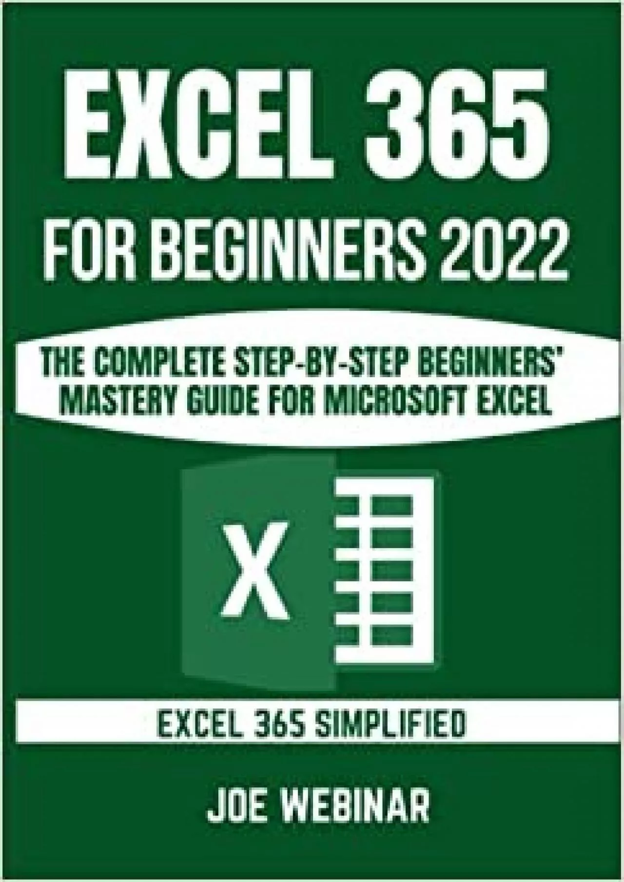 (EBOOK)-EXCEL 365 FOR BEGINNERS 2022: THE COMPLETE BEGINNERS’ MASTERY GUIDE FOR MICROSOFT
