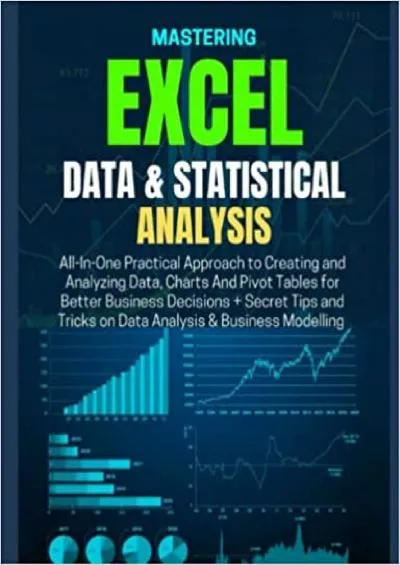 (READ)-MASTERING EXCEL DATA  STATISTICAL ANALYSIS: All-In-One Practical Approach to Creating and Analyzing Data, Charts And Pivot Tables for Better Business ... Tricks on Data Analysis  Business Modelling