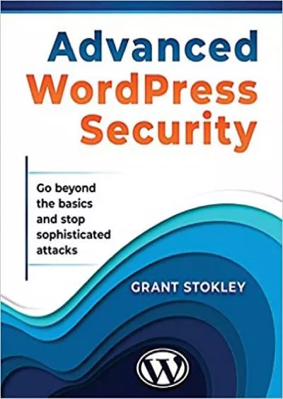 (BOOS)-Advanced WordPress Security: Go beyond the basics and stop sophisticated attacks