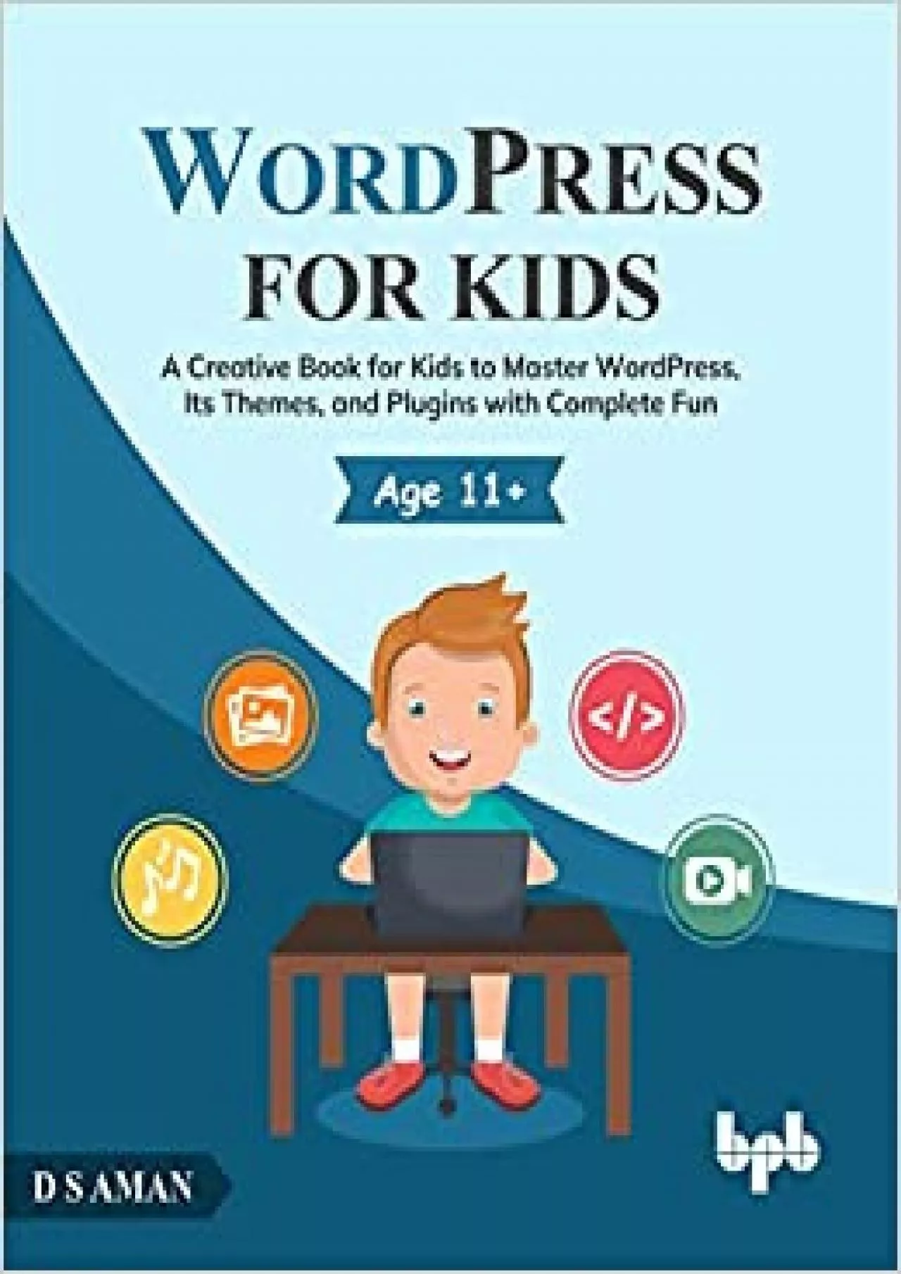 PDF-(BOOK)-WordPress for Kids: A Creative Book for Kids to Master WordPress, Its Themes, and