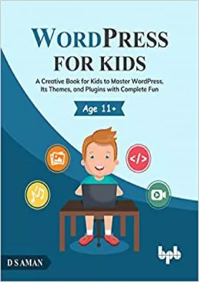 (BOOK)-WordPress for Kids: A Creative Book for Kids to Master WordPress, Its Themes, and