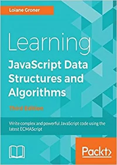 (DOWNLOAD)-Learning JavaScript Data Structures and Algorithms: Write complex and powerful JavaScript code using the latest ECMAScript, 3rd Edition