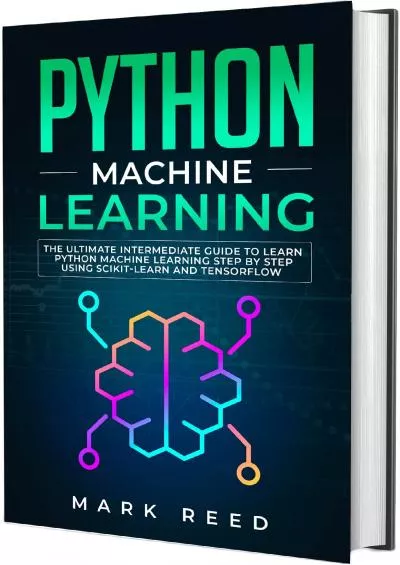 (BOOS)-Python Machine Learning: The Ultimate Intermediate Guide to Learn Python Machine Learning Step by Step using Scikit-Learn and Tensorflow (Computer Programming)