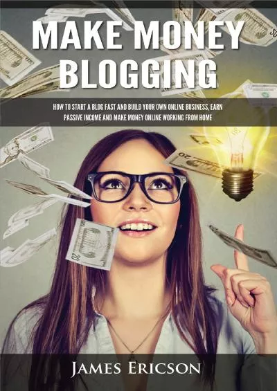 (BOOK)-Make Money Blogging: How to Start a Blog Fast and Build Your Own Online Business, Earn Passive Income and Make Money Online Working from Home