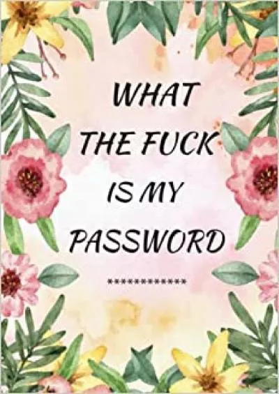 (EBOOK)-What the fuck is my password: password organizer for usernames logins,web, email | Large print Journal to save other information With Alphabetical Tabs A-Z, 183 pages 6×9 inches