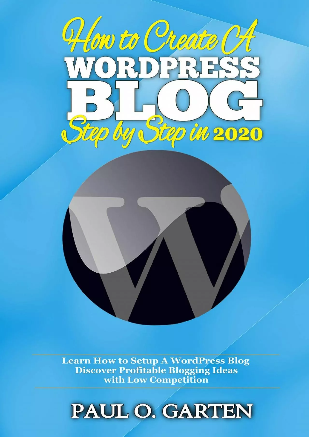 PDF-(DOWNLOAD)-How to Create A WordPress Blog Step By Step In 2020: Discover Profitable Blogging