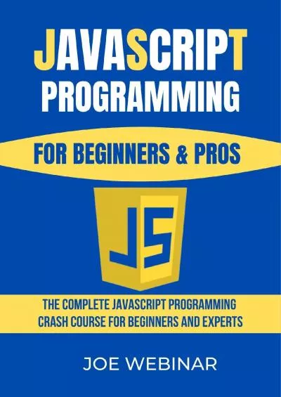 (DOWNLOAD)-JAVASCRIPT FOR BEGINNERS  PROS: THE COMPLETE JAVASCRIPT PROGRAMMING CRASH COURSE FOR BEGINNERS AND EXPERTS