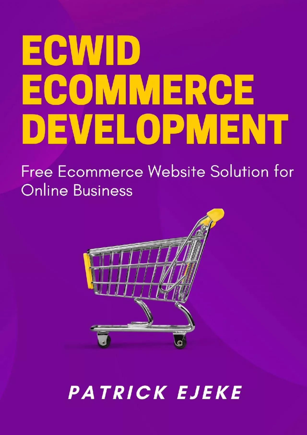 (EBOOK)-Ecwid Ecommerce Development: How To Create an Ecommerce Online Store with Ecwid