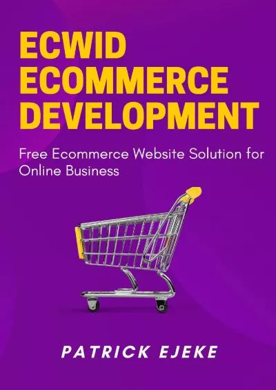 (EBOOK)-Ecwid Ecommerce Development: How To Create an Ecommerce Online Store with Ecwid | Best Free Ecommerce Website Solution for Online Business  Website Builder Integrating With Wix