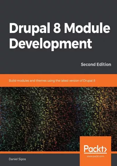 (EBOOK)-Drupal 8 Module Development: Build modules and themes using the latest version of Drupal 8, 2nd Edition