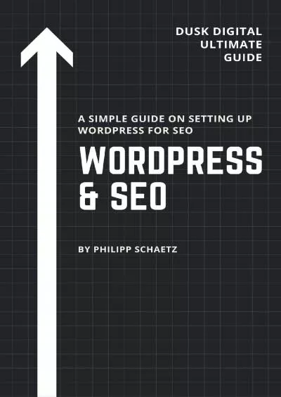 (BOOK)-WordPress  SEO: A Simple Guide On Setting Up WordPress For SEO (Dusk Digital Ultimate Guide Book 1)