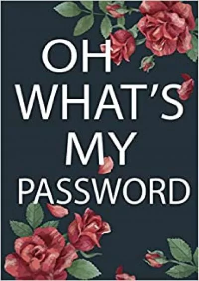(EBOOK)-OH WHAT\'S MY PASSWORD: Internet Password Logbook Organizer with Alphabetical Tabs | Password Log Book To Protect Usernames 6\' x 9\' Size Notebook