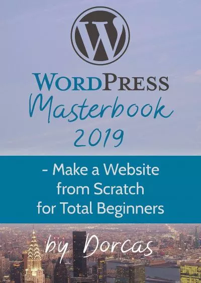 (DOWNLOAD)-WordPress Masterbook 2019: - Make a Website From Scratch For Total Beginners (Masterbook Series)