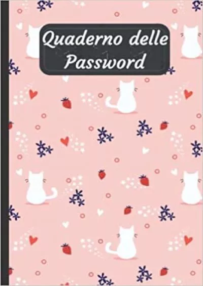 (BOOK)-Quaderno delle Password Con Gatti: Un diario ricorda e organizza le tue password / custode delle password: Prenota Per I Tuoi Nomi Utente E Password Internet (Italian Edition)