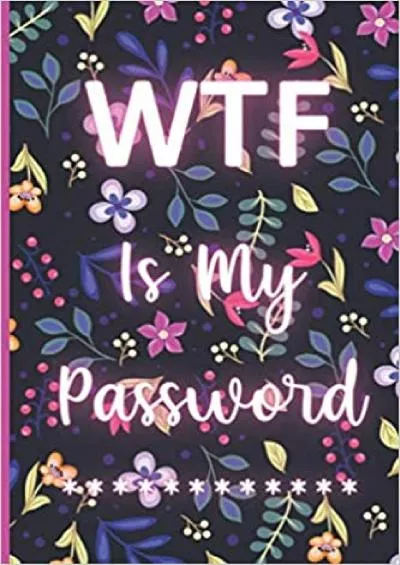 (READ)-WTF Is MY Password: Internet Password Book  Alphabetical Log Book - Password Keeper Notebook For Websites Address And Login Information | Beautiful Flowers Design