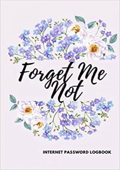 (READ)-Forget me not Internet Password Logbook: password book, internet password organizer, alphabetical password book, Logbook To Protect Username and all passwords small 6” x 9”