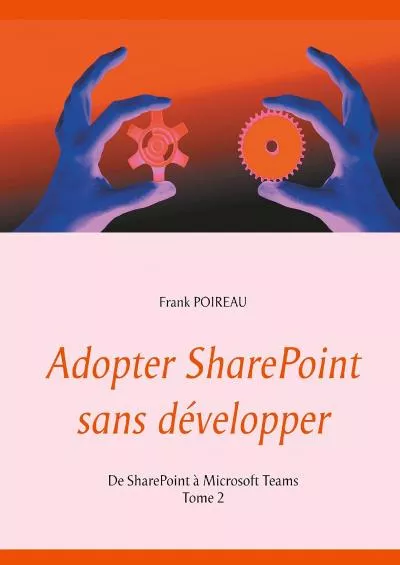 (READ)-Adopter SharePoint sans développer: De SharePoint à Microsoft Teams -Tome 2 (French Edition)