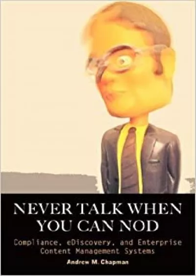 (DOWNLOAD)-Never Talk When You Can Nod. Compliance, eDiscovery And Enterprise Content Management Systems.