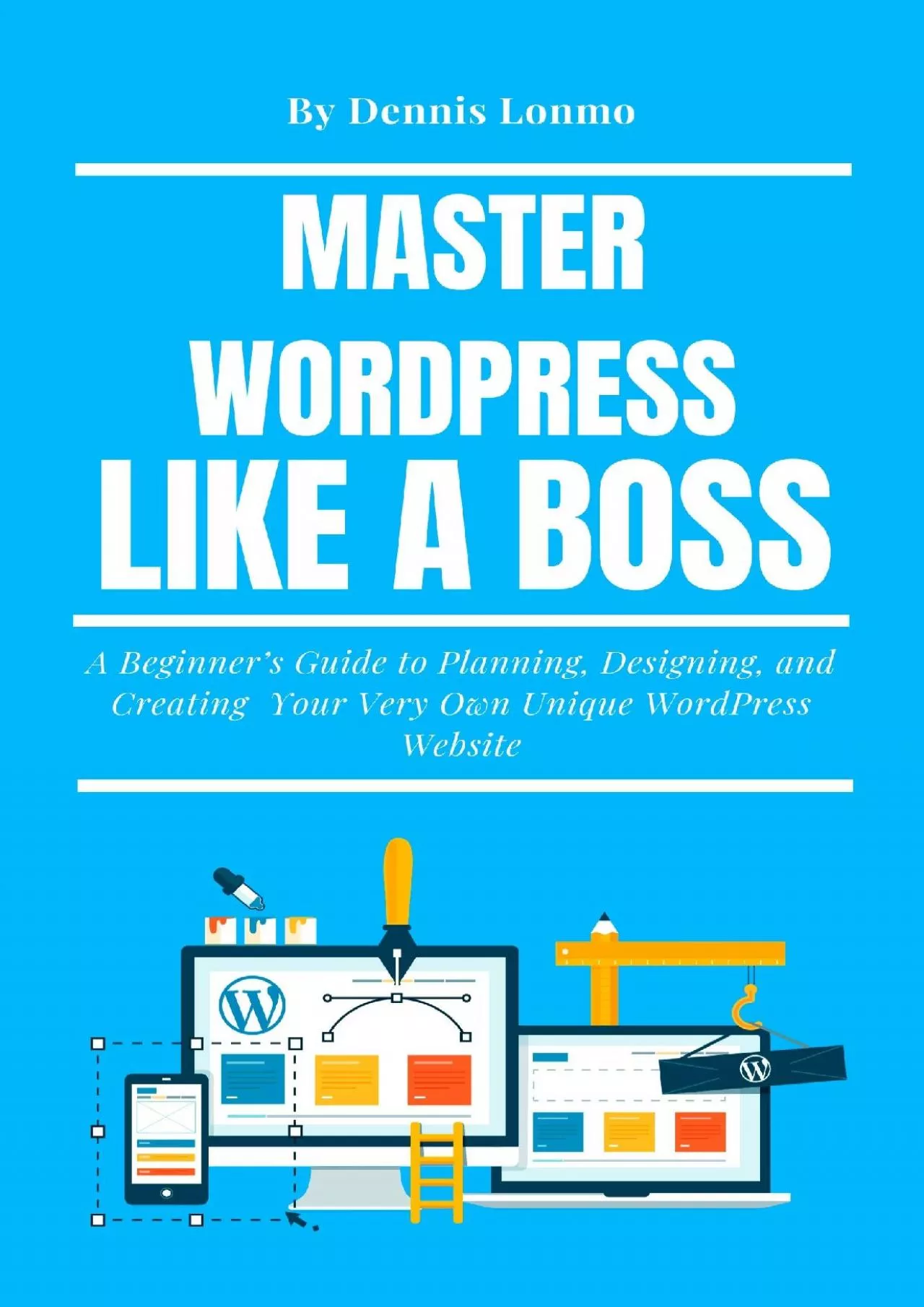 (BOOK)-Master WordPress Like A Boss: A Beginner’s Guide to Planning, Designing, and