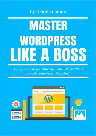 (DOWNLOAD)-Master WordPress Like A Boss: A Step-by-Step Guide to Install WordPress Locally and on a Web Host