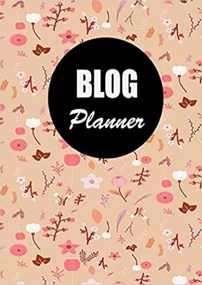 (BOOK)-Blog Planner: Blog Planning Notebook, Blogger Log Book, Blog Planning Sheets, Daily Blog Posts, Blog Monthly Planner, Guest Blogging, Social Media ... Perfect Gift For Bloggers And Content Writers