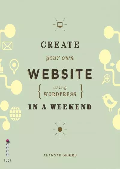 (READ)-Create Your Own Website (Using Wordpress) in a Weekend