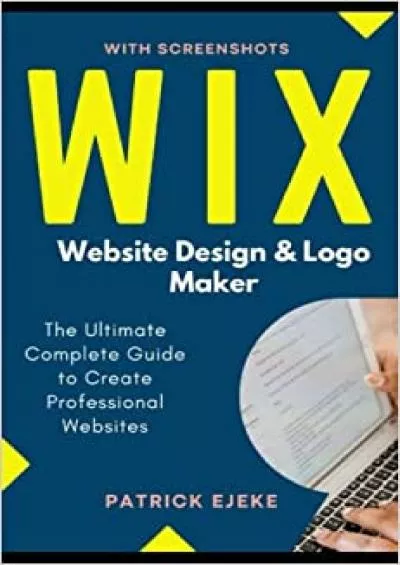 (DOWNLOAD)-Wix: Wix Website Design  Logo Maker | The Ultimate Complete Guide to Create Professional Websites Optimized for SEO the Easy Way  Get Your Business Online Fast (Site Builder with Screenshots)