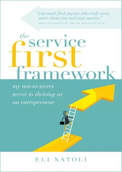 (DOWNLOAD)-The Service First Framework: My not-so-secret secret to thriving as an entrepreneur
