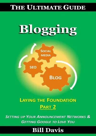 (BOOS)-The Ultimate Guide to Blogging Laying the Foundation Part 2: Setting up Your Announcement Networks  Getting Google to Love You