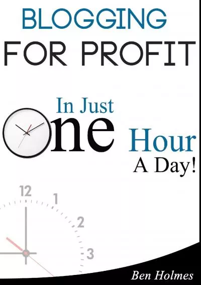 (BOOK)-Blogging For Profit: In Just One Hour A Day