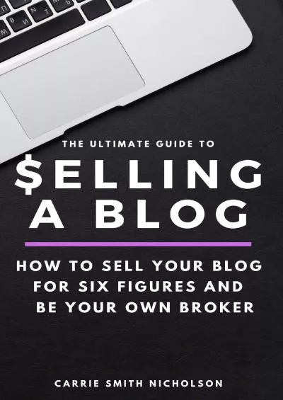 (READ)-The Ultimate Guide to Selling a Blog: How to Sell Your Blog for Six Figures and