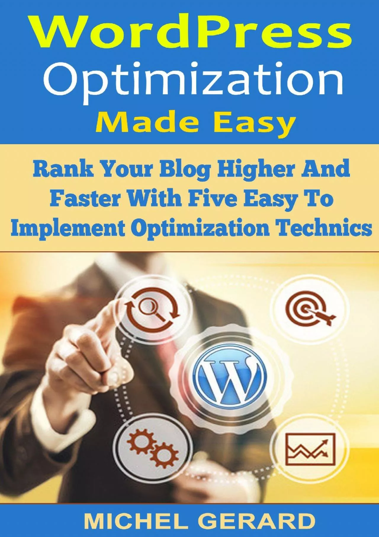 PDF-(EBOOK)-WordPress Optimization Made Easy: Rank Your Blog Higher And Faster With Five Easy