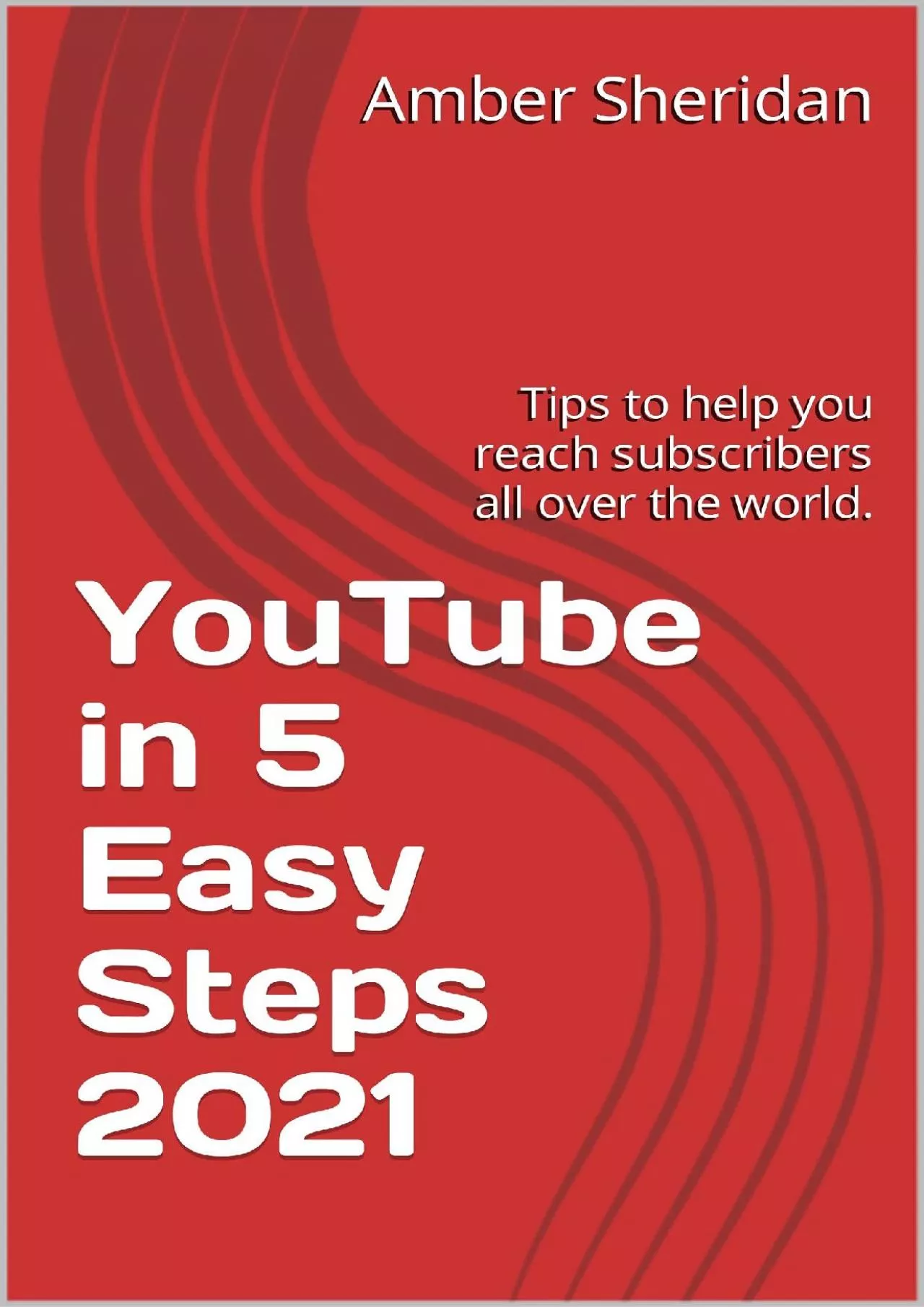 (EBOOK)-YouTube in 5 Easy Steps 2021 : Tips to help you reach subscribers all over the
