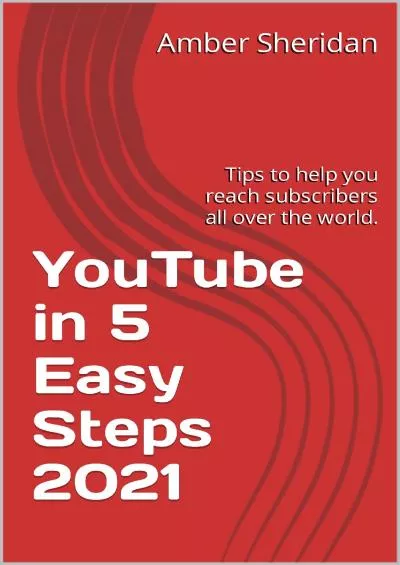 (EBOOK)-YouTube in 5 Easy Steps 2021 : Tips to help you reach subscribers all over the world.