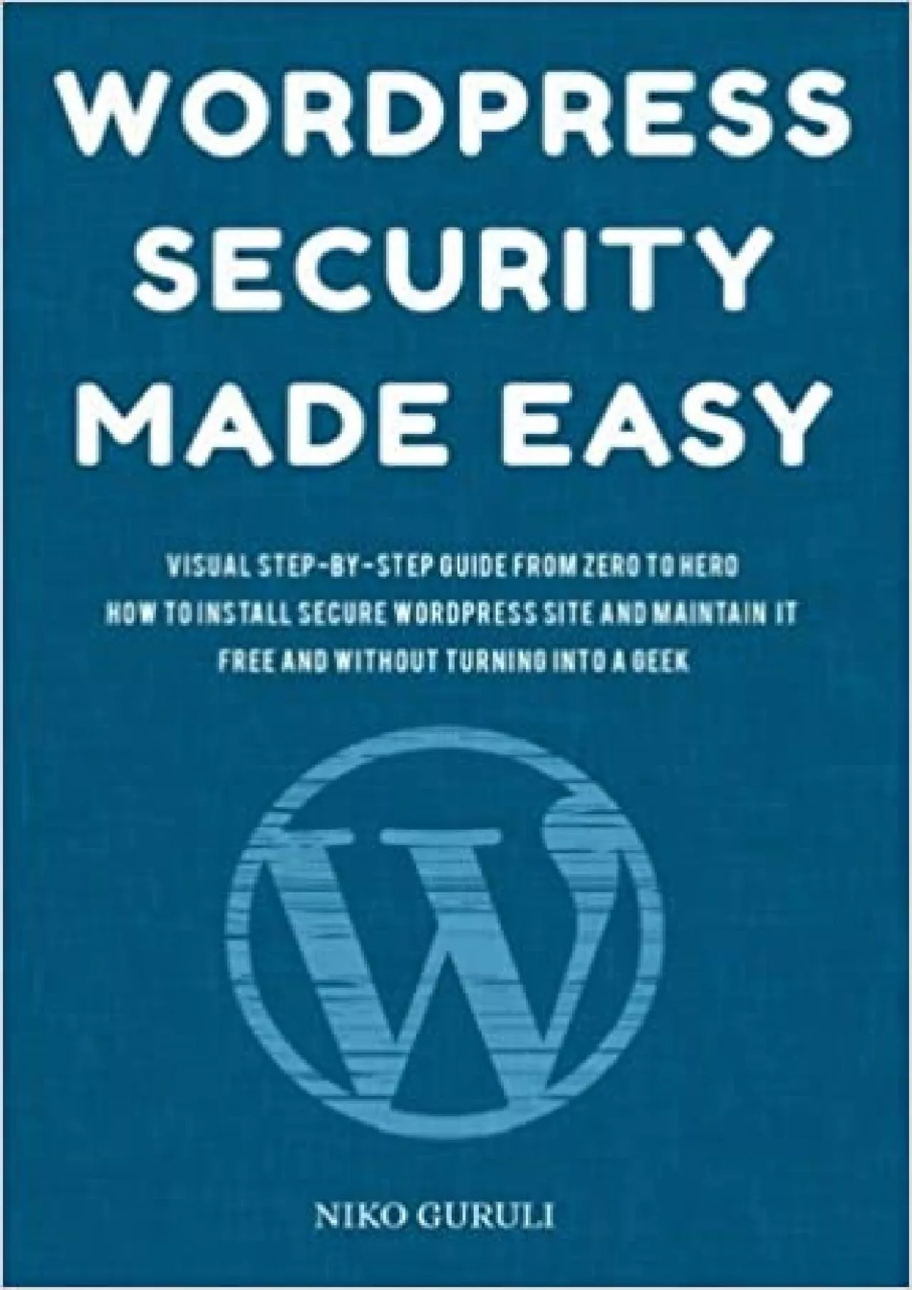 (DOWNLOAD)-WordPress Security Made Easy: Visual Step-by-Step Guide From Zero to Hero How