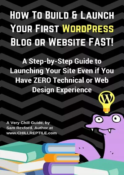 (DOWNLOAD)-How To Build  Launch Your First WordPress Blog or Website FAST: A Step-by-step Easy Guide to Launching Your Site in 30 Minutes Even if You Have ZERO Technical ... Experience (Very Chill Guides Book 1)