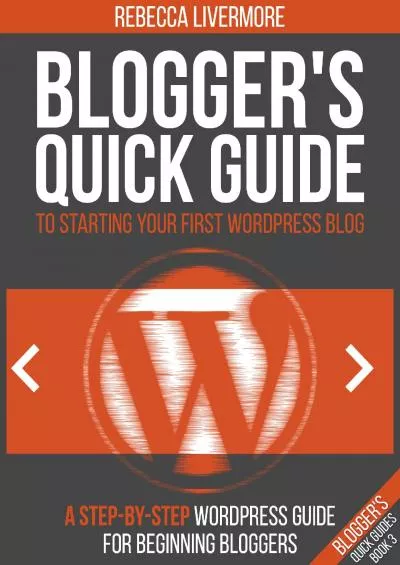 (READ)-Blogger\'s Quick Guide to Starting Your First WordPress Blog: A Step-By-Step WordPress Guide for Beginning Bloggers (Blogger\'s Quick Guides Book 3)