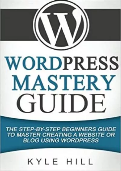 (BOOS)-WordPress Mastery Guide: The Step By Step Beginners Guide to Master Creating a W