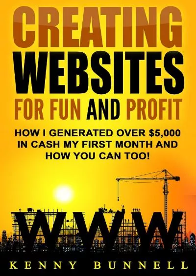 (DOWNLOAD)-Creating Websites for Fun and Profit: How I Generated Over 5,000 In Cash My First Month and How You Can Too - Creating Websites for Beginners.