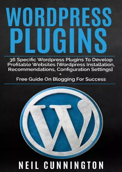 (DOWNLOAD)-WordPress Plugins: 36 Best Free WordPress Plugins to Develop Profitable Websites [WordPress Installation, Recommendations, and Configuration settings] + A Free guide on Blogging for Success.