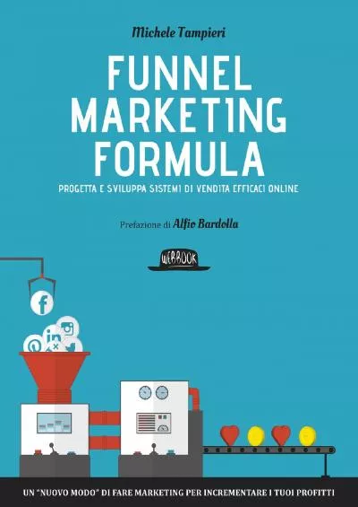 (READ)-Funnel Marketing Formula - Progetta e sviluppa sistemi di vendita efficaci online: Un \'nuovo modo\' di fare marketing per incrementare i tuoi profitti (Italian Edition)