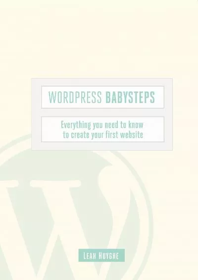 (READ)-Wordpress Babysteps: Everything you need to know to create your first website